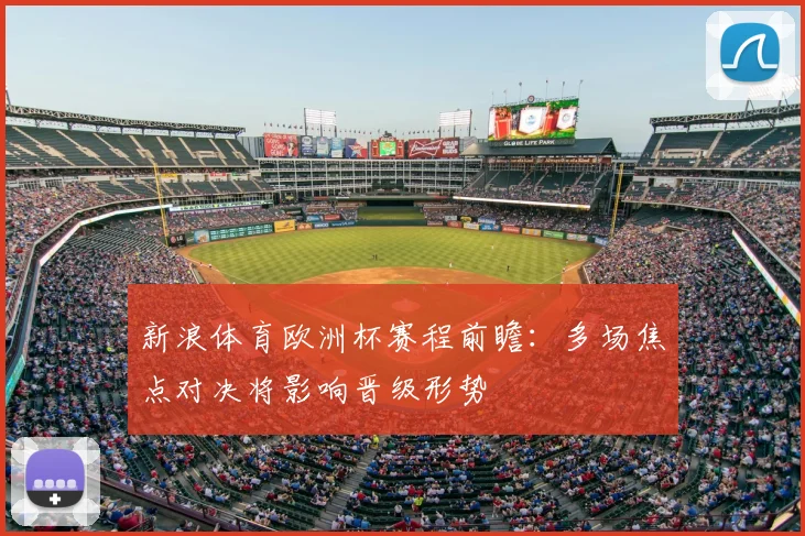 新浪体育欧洲杯赛程前瞻:多场焦点对决将影响晋级形势