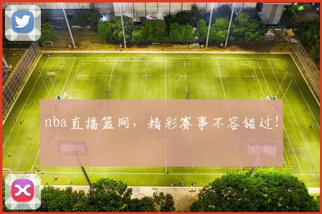 nba直播篮网，精彩赛事不容错过！