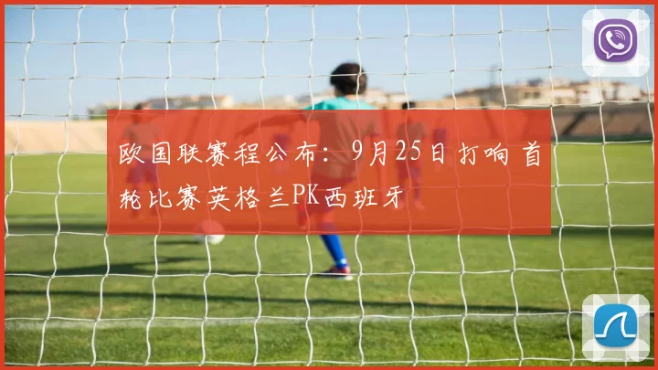 欧国联赛程公布：9月25日打响 首轮比赛英格兰PK西班牙