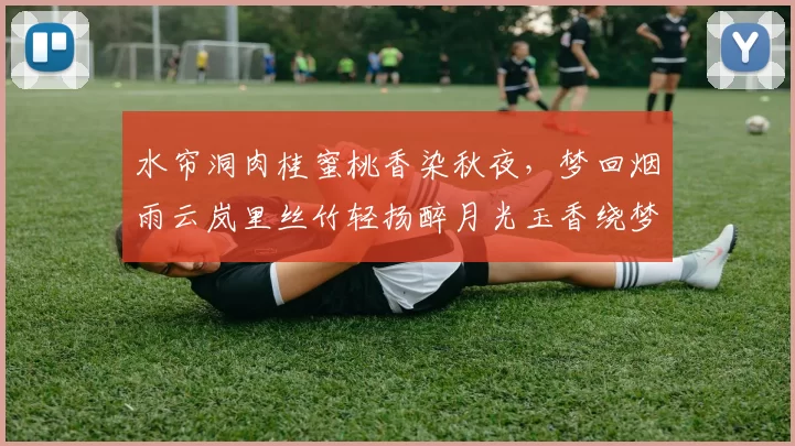 水帘洞肉桂蜜桃香染秋夜,梦回烟雨云岚里丝竹轻扬醉月光玉香绕梦